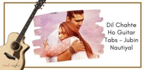 Dil Chahte Ho Guitar Tabs - Jubin Nautiyal