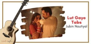 Lut Gaye Guitar Tabs easy lesson sung by Jubin Nautiyal featuring Emraan Hashmi and Yukti Thareja