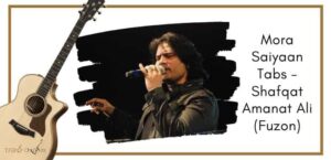 Mora Saiyaan Guitar Tabs - Shafqat Amanat Ali (Fuzon)