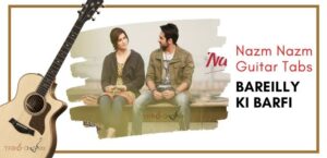 Nazm Nazm Guitar Tabs - Bareilly Ki Barfi