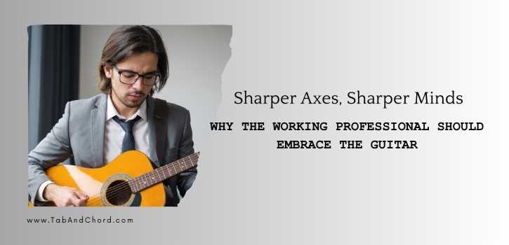 Sharper-Axes-Sharper-Minds Why the Modern Professional Should Embrace the Guitar