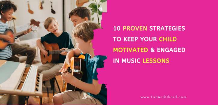 10 Proven Strategies to Keep Your Child Motivated & Engaged in Music Lessons